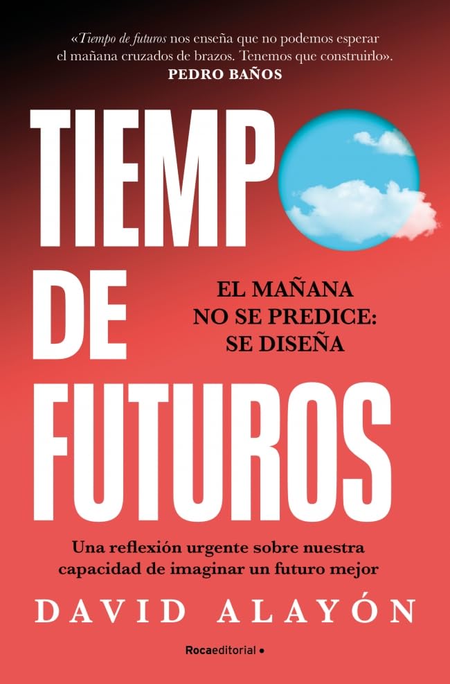 Tiempo de futuros: Cómo imaginar un mañana mejor transformará nuestro presente.