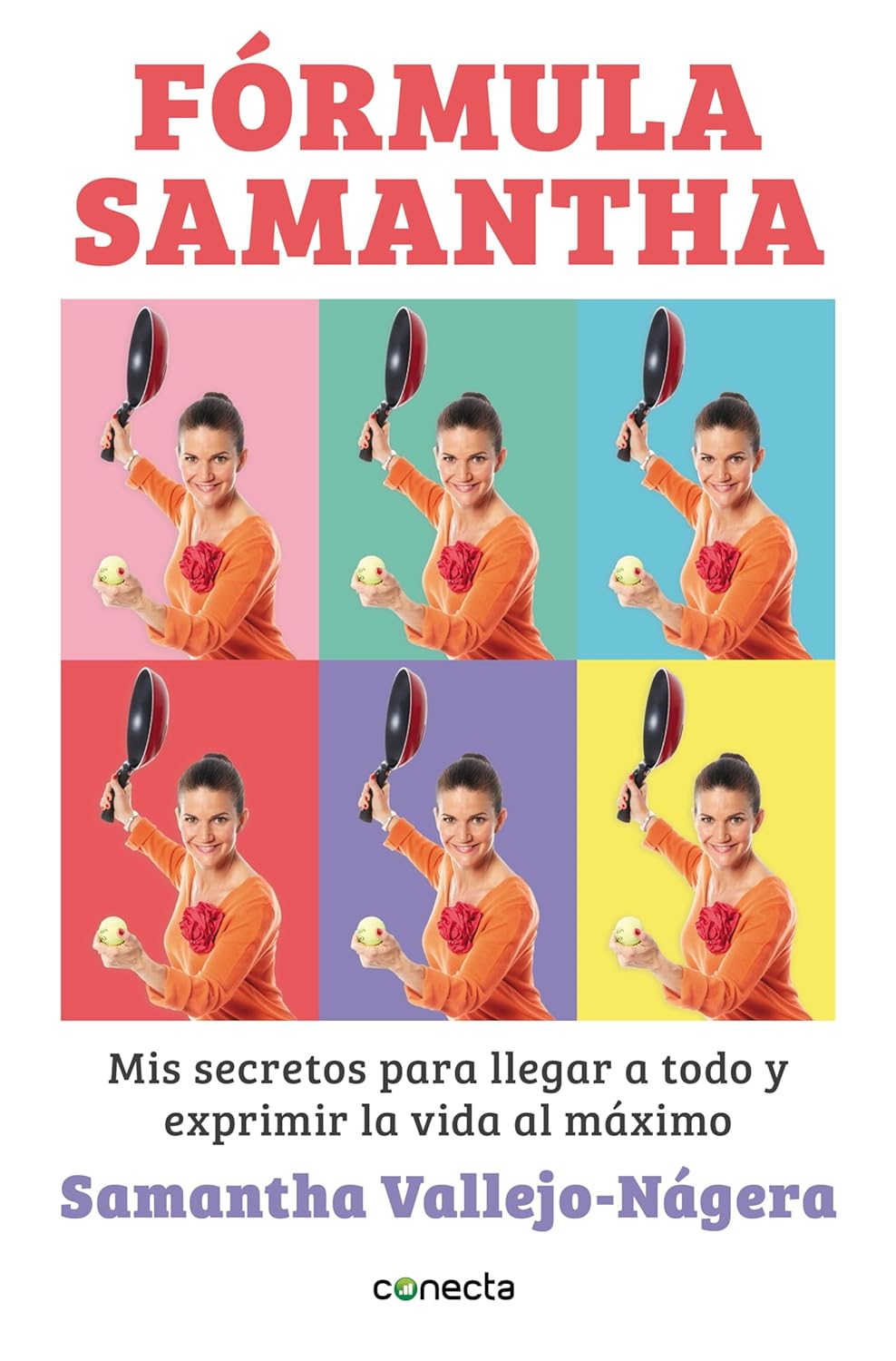 Fórmula Samantha: Mis secretos para llegar a todo y exprimir la vida al máximo.